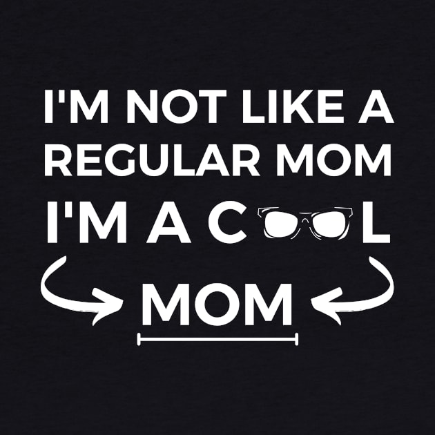 I Am Not Like a Regular Mom I Am a Cool Mom by kendesigned